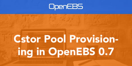 Cstor Pool Provisioning in OpenEBS 0.7