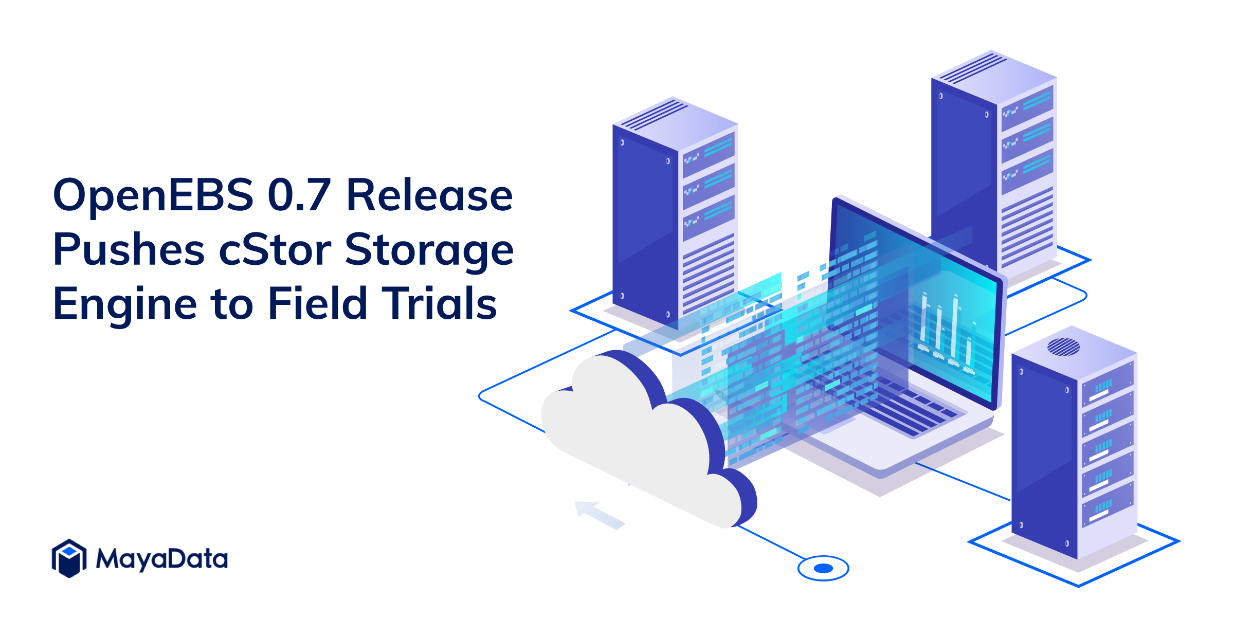 OpenEBS 0.7 Release Pushes CStor Storage Engine To Field Trials!